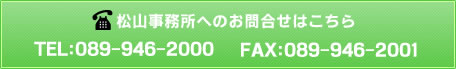 松山事務所へのお問合せ TEL：089-946-2000 FAX：089-946-2001